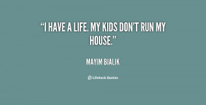 have a life. My kids don't run my house.”