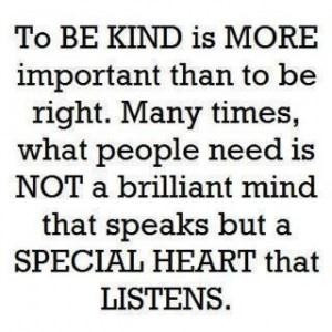 To be kind is more important than to be right many times what people ...