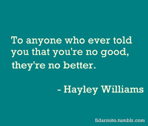 to anyone who ever told you that you're no good, they're no better ...