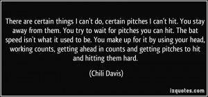 certain things I can't do, certain pitches I can't hit. You stay away ...