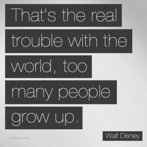 That's The Real Trouble With The World, Too Many People Grow Up