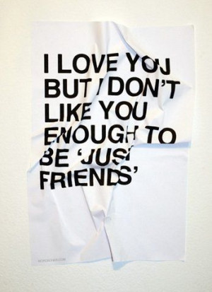 love you but i dont like you enough to just be friends