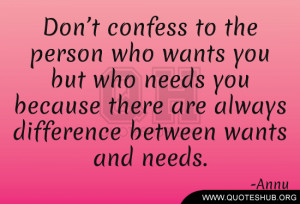 ... needs you because there are always difference between wants and needs