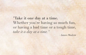 One Day At A Time Quotes Take it one day at a time.
