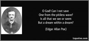 God! Can I not save One from the pitiless wave? Is all that we see ...