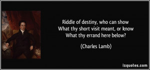 Riddle of destiny, who can show What thy short visit meant, or know ...