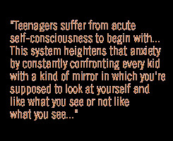 Teenagers suffer from acute self-consciousness to begin with...This ...