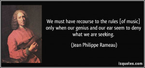 We must have recourse to the rules [of music] only when our genius and ...