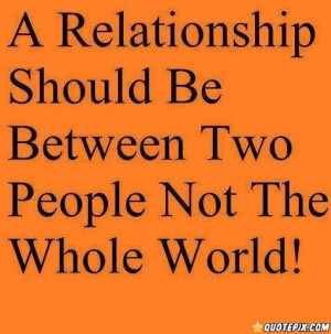 Relationship Should Be Between Two People Not The Whole World.