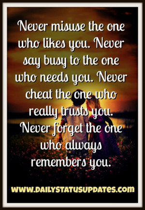 Never misuse the one who likes you. Never say busy to the one who ...