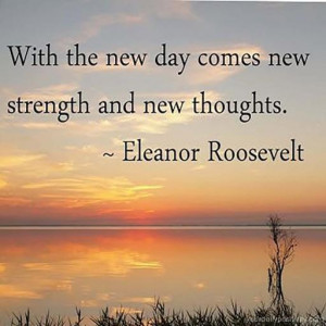 Quote #163 – With a new day comes new strength and new thoughts.