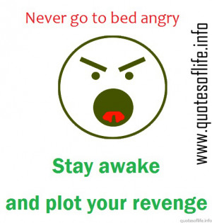 Never-go-to-bed-angry-stay-awake-and-plot-your-revenge-funny-and ...
