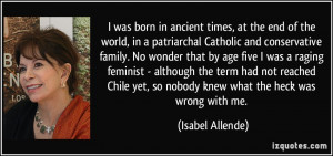... yet, so nobody knew what the heck was wrong with me. - Isabel Allende