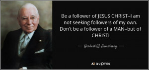 be a follower of jesus christ i am not seeking followers of my own don ...
