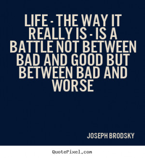 Quotes about life - Life - the way it really is - is a battle not ...