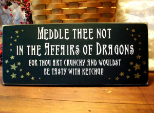 Meddle Thee Not in the Affairs of Dragons For Thou Art Crunchy and ...