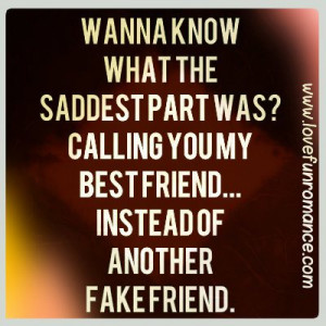 ... part was? Calling you my best friend...instead of another fake friend