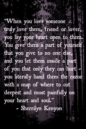 love someone truly love them friend or lover you lay your heart open ...