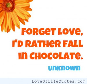 Forget love, I’d rather fall in chocolate.