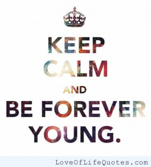 Keep calm and be forever young