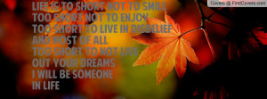 Life is to short not to smile Too short not to enjoyToo short to live ...