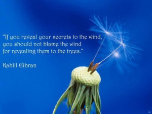 your secrets to the wind, you should not blame the wind for revealing ...