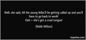 ... to go back to work! Ooh – she's got a cruel tongue! - Robb Wilton