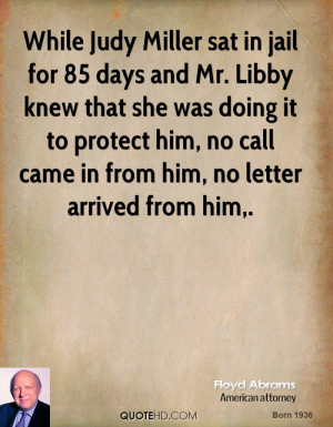 While Judy Miller sat in jail for 85 days and Mr. Libby knew that she ...