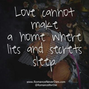 Love cannot make a home where lies and secrets sleep.