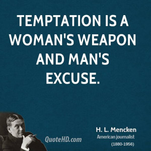 Temptation is a woman's weapon and man's excuse.