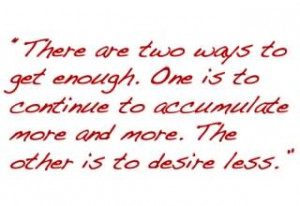 ... to continue to accumulate more and more. The other is to desire less
