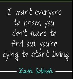 ... to find out you're dying to start living. One of my favorite quotes
