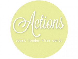Action Speak Louder Than Words