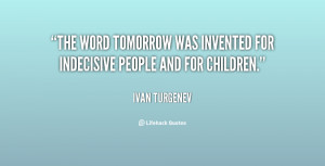 ... word tomorrow was invented for indecisive people and for children