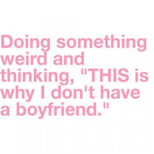 THIS is why I don’t have a boyfriend!!