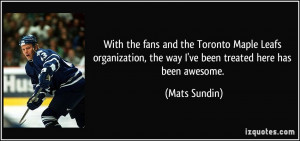 With the fans and the Toronto Maple Leafs organization, the way I've ...