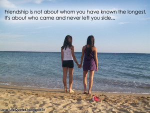 Friendship is not about whom you have known the longest,
