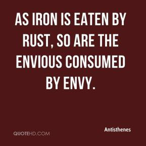 Antisthenes - As iron is eaten by rust, so are the envious consumed by ...