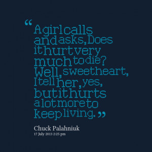 Quotes Picture: a girl calls and asks, does it hurt very much to die ...
