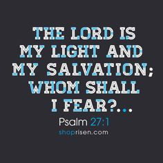 light and my salvation; whom shall I fear? The LORD is the stronghold ...
