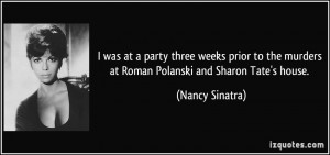 ... the murders at Roman Polanski and Sharon Tate's house. - Nancy Sinatra