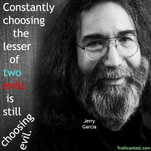 Constantly choosing the lesser of two evils is still choosing evil