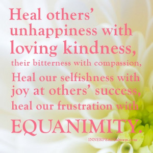 ... compassion heal our selfishness with joy at others’ success, our