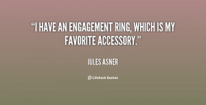 have an engagement ring, which is my favorite accessory.”