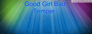 Good Girl Bad Temper Profile Facebook Covers