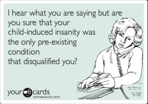 ... insanity was the only pre-existing condition that disqualified you