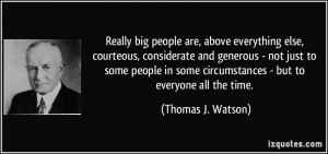 Really big people are, above everything else, courteous, considerate ...