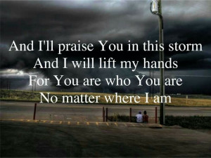 And I'll PRAISE YOU IN THIS STORM