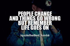 People change and things go wrong but remember, life goes on.Follow ...