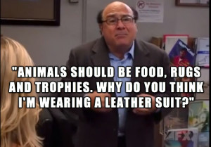 Animals should be food, rugs and trophies. Why do you think I'm ...